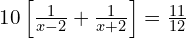 10\left[\frac{1}{x - 2} + \frac{1}{x + 2}\right] = \frac{11}{12}