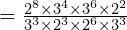 = \frac{2^8 \times 3^4 \times 3^6 \times 2^2}{3^3 \times 2^3 \times 2^6 \times 3^3}