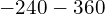 -240 -360