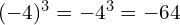 (-4)^3 = -4^3 = -64