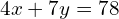 4x + 7y = 78