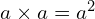 a \times a = a^2