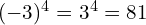(-3)^4 = 3^4 = 81