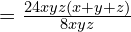 \quad \quad = \frac{24xyz(x+y+z)}{8xyz}