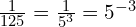 \frac{1}{125} = \frac{1}{5^3} = 5^{-3}