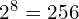 2^8 = 256
