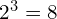 2^3 = 8