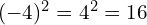 (-4)^2 = 4^2 = 16