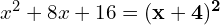 x^2 + 8x + 16 = \mathbf{(x + 4)^2}