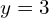 y = 3