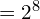 = 2^8