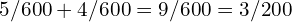 5/600 + 4/600 = 9/600 = 3/200