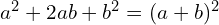 a^2 + 2ab + b^2 = (a + b)^2
