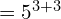 = 5^{3+3}