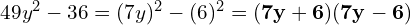 49y^2 - 36 = (7y)^2 - (6)^2 = \mathbf{(7y + 6)(7y - 6)}