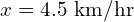 x = 4.5\ \text{km/hr}