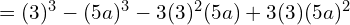 \quad \quad = (3)^3 - (5a)^3 - 3(3)^2(5a) + 3(3)(5a)^2