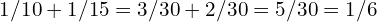 1/10 + 1/15 = 3/30 + 2/30 = 5/30 = 1/6