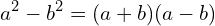\[a^2 - b^2 = (a + b)(a - b)\]