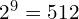 2^9 = 512