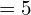 = 5