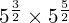 5^{\frac{3}{2}} \times 5^{\frac{5}{2}}