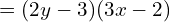 \quad \quad \ = (2y-3)(3x-2)