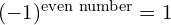 (-1)^{\text{even number}} = 1