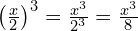 \left(\frac{x}{2}\right)^3 = \frac{x^3}{2^3} = \frac{x^3}{8}