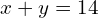 x + y = 14