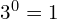 3^0 = 1