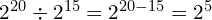 2^{20} \div 2^{15} = 2^{20-15} = 2^5
