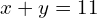 x + y = 11
