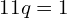 11q = 1