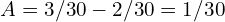 A = 3/30 - 2/30 = 1/30