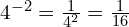 4^{-2} = \frac{1}{4^2} = \frac{1}{16}