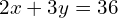 2x + 3y = 36