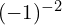 (-1)^{-2}