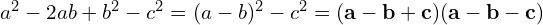 a^2 - 2ab + b^2 - c^2 = (a - b)^2 - c^2 = \mathbf{(a - b + c)(a - b - c)}