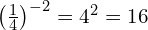 \left(\frac{1}{4}\right)^{-2} = 4^2 = 16