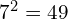7^2 = 49