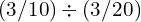 (3/10) \div (3/20)