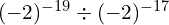(-2)^{-19} \div (-2)^{-17}