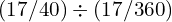 (17/40) \div (17/360)