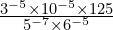 \frac{3^{-5} \times 10^{-5} \times 125}{5^{-7} \times 6^{-5}}