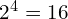 2^4 = 16