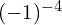 (-1)^{-4}