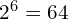 2^6 = 64