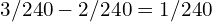 3/240 - 2/240 = 1/240