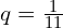 q = \frac{1}{11}